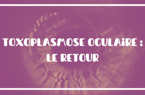 La retour de ma toxoplasmose oculaire - Chaparpille